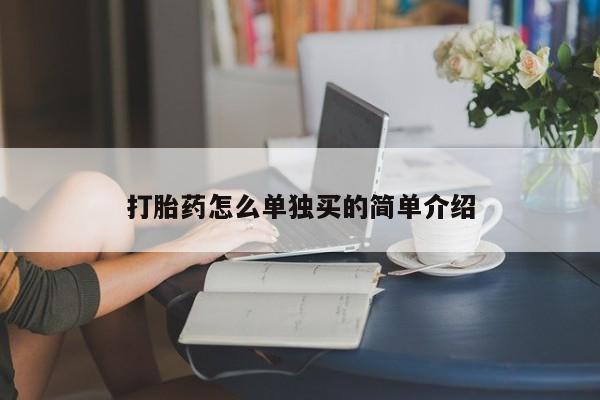 打胎药在哪里买得到打胎药怎么单独买的简单介绍