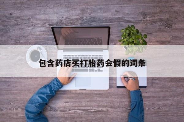打胎药在哪里买得到包含药店买打胎药会假的词条