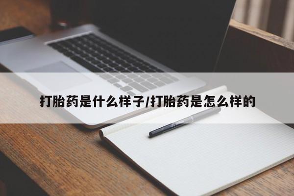 打胎药在哪里买得到打胎药是什么样子/打胎药是怎么样的