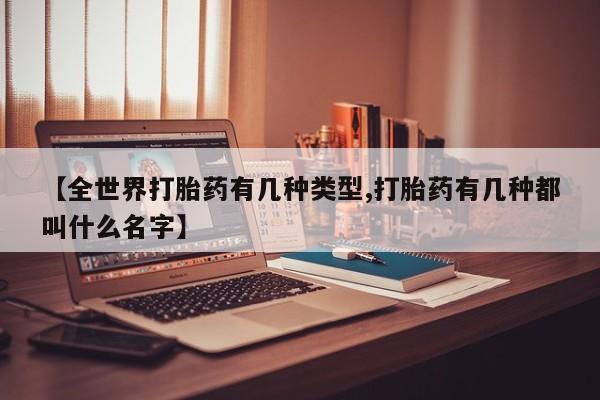 打胎药在哪里买得到【全世界打胎药有几种类型,打胎药有几种都叫什么名字】