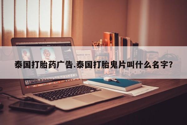 打胎药在哪里买得到泰国打胎药广告.泰国打胎鬼片叫什么名字？