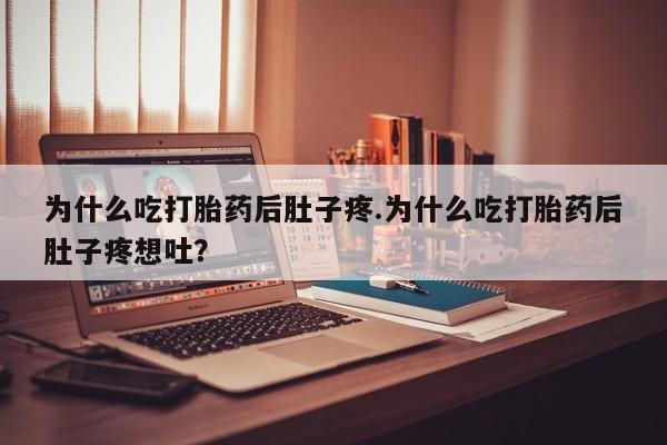 打胎药在哪里买得到为什么吃打胎药后肚子疼.为什么吃打胎药后肚子疼想吐?
