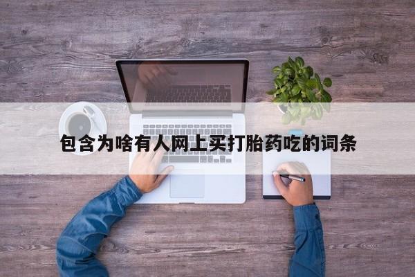 打胎药在哪里买得到包含为啥有人网上买打胎药吃的词条